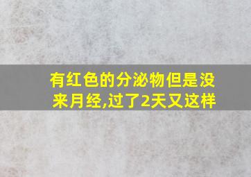 有红色的分泌物但是没来月经,过了2天又这样