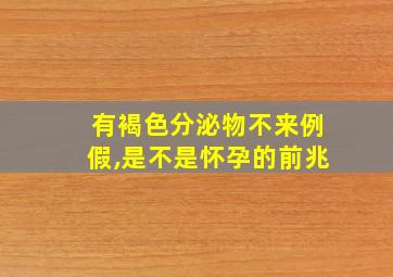 有褐色分泌物不来例假,是不是怀孕的前兆