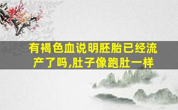 有褐色血说明胚胎已经流产了吗,肚子像跑肚一样