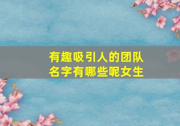 有趣吸引人的团队名字有哪些呢女生