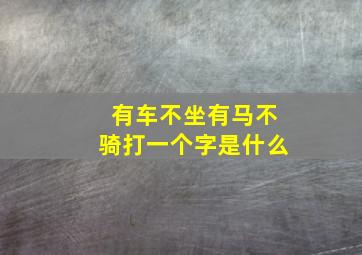 有车不坐有马不骑打一个字是什么