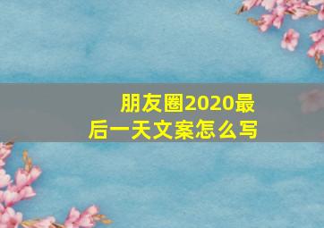 朋友圈2020最后一天文案怎么写