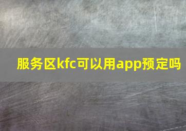 服务区kfc可以用app预定吗