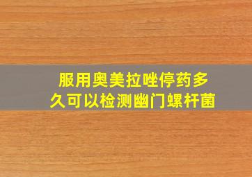 服用奥美拉唑停药多久可以检测幽门螺杆菌