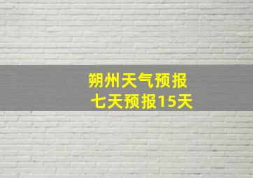 朔州天气预报七天预报15天