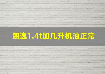 朗逸1.4t加几升机油正常