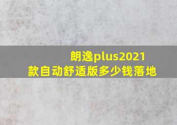 朗逸plus2021款自动舒适版多少钱落地