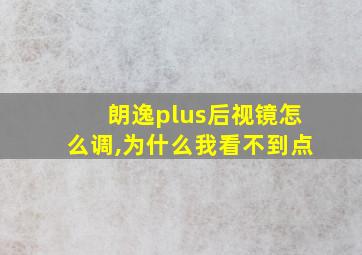 朗逸plus后视镜怎么调,为什么我看不到点