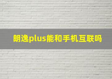 朗逸plus能和手机互联吗