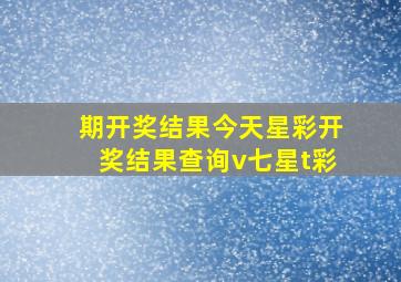 期开奖结果今天星彩开奖结果查询v七星t彩