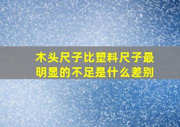 木头尺子比塑料尺子最明显的不足是什么差别