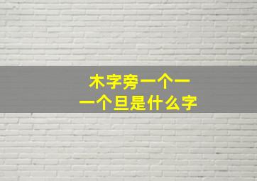 木字旁一个一一个旦是什么字