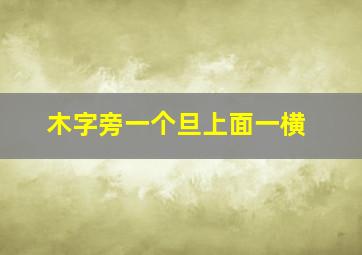 木字旁一个旦上面一横