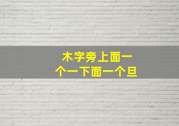 木字旁上面一个一下面一个旦