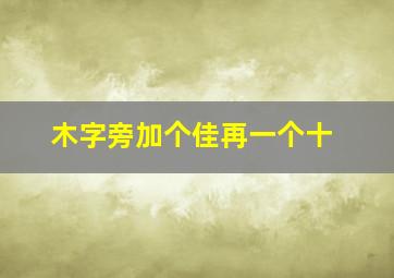 木字旁加个佳再一个十