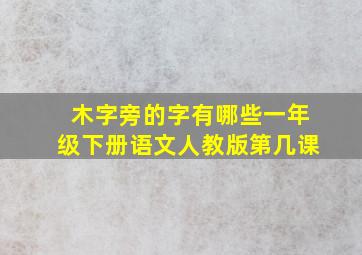 木字旁的字有哪些一年级下册语文人教版第几课