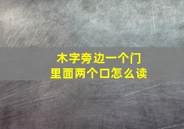 木字旁边一个门里面两个口怎么读