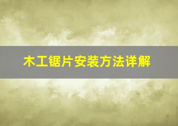 木工锯片安装方法详解