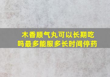 木香顺气丸可以长期吃吗最多能服多长时间停药