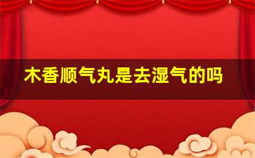 木香顺气丸是去湿气的吗