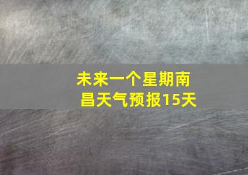 未来一个星期南昌天气预报15天