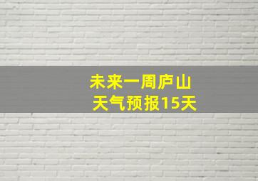 未来一周庐山天气预报15天