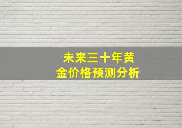 未来三十年黄金价格预测分析