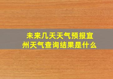 未来几天天气预报宜州天气查询结果是什么