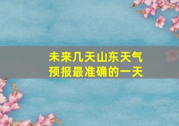 未来几天山东天气预报最准确的一天