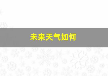 未来天气如何