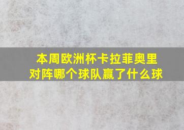 本周欧洲杯卡拉菲奥里对阵哪个球队赢了什么球