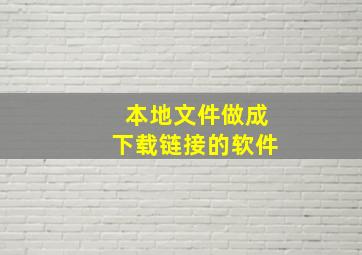 本地文件做成下载链接的软件