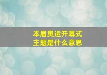 本届奥运开幕式主题是什么意思