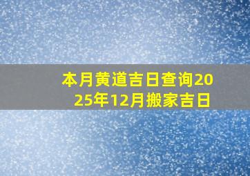 本月黄道吉日查询2025年12月搬家吉日