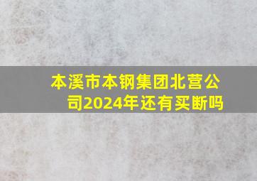 本溪市本钢集团北营公司2024年还有买断吗