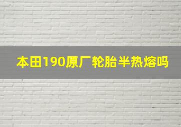 本田190原厂轮胎半热熔吗