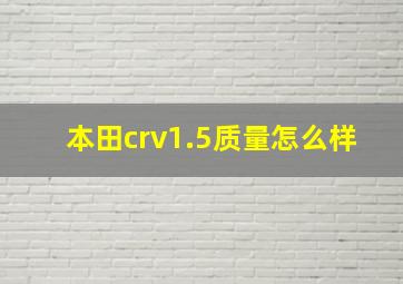 本田crv1.5质量怎么样