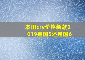 本田crv价格新款2019是国5还是国6