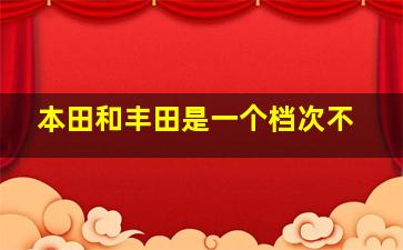 本田和丰田是一个档次不