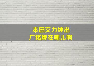 本田艾力绅出厂铭牌在哪儿啊