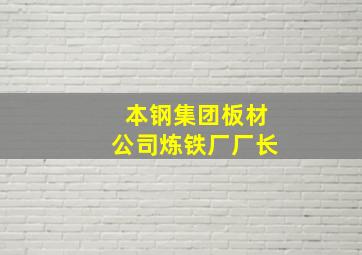 本钢集团板材公司炼铁厂厂长