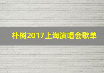 朴树2017上海演唱会歌单