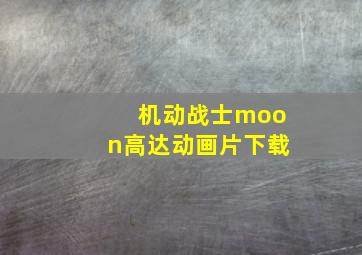 机动战士moon高达动画片下载