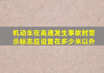 机动车在高速发生事故时警示标志应设置在多少米以外