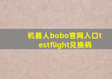 机器人bobo官网入口testflight兑换码