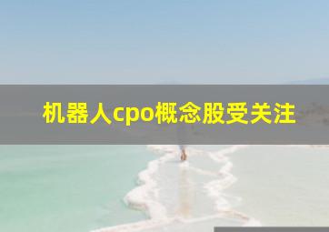 机器人cpo概念股受关注