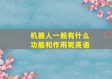 机器人一般有什么功能和作用呢英语