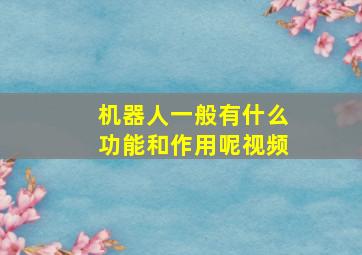 机器人一般有什么功能和作用呢视频