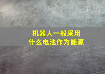 机器人一般采用什么电池作为能源