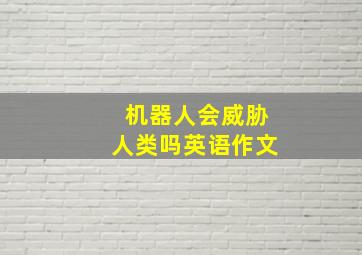 机器人会威胁人类吗英语作文